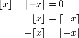  \begin{align}
\lfloor x \rfloor +\lceil -x \rceil &= 0 \\
-\lfloor x \rfloor &= \lceil  -x \rceil \\
-\lceil  x \rceil  &= \lfloor -x \rfloor
\end{align}
