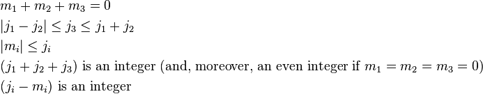 \begin{align}
&m_1 + m_2 + m_3 = 0 \\
&|j_1 - j_2| \le j_3 \le j_1 + j_2 \\
&|m_i| \le j_i \\
&(j_1 + j_2 + j_3) \text{ is an integer (and, moreover, an even integer if } m_1 = m_2 = m_3 = 0 \text{)} \\
&(j_i - m_i) \text{ is an integer} \\
\end{align}