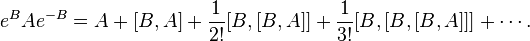  {e^B A e^{-B}} = A + [B,A] + \frac{1}{2!} [B,[B,A]] + \frac{1}{3!}[B,[B,[B,A]]] + \cdots .