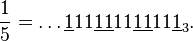 \dfrac{1}{5}=\dots\underline{1}11\underline{11}11\underline{11}11\underline{1}_3.