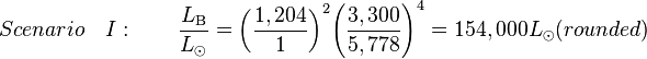 Scenario \quad I: \qquad \frac{L_{\rm B}}{L_{\odot}} = {\left ( {\frac{1,204}{1}} \right )}^2 {\left ( {\frac{3,300}{5,778}} \right )}^4 = 154,000 L_{\odot} (rounded)