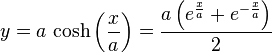 y = a \, \cosh \left(\frac{x}{a}\right) = \frac{a\left(e^\frac{x}{a} + e^{-\frac{x}{a}}\right)}{2}