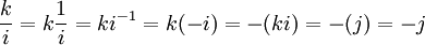 \frac{k}{i} = k\frac{1}{i} = ki^{-1} = k(-i) = -(ki) = -(j) = -j