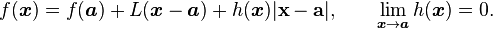 f(\boldsymbol{x}) = f(\boldsymbol{a}) + L(\boldsymbol{x}-\boldsymbol{a}) + h(\boldsymbol{x})|\mathbf{x}-\mathbf{a}|,
\qquad \lim_{\boldsymbol{x}\to\boldsymbol{a}}h(\boldsymbol{x})=0. 