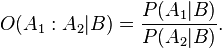 O(A_1:A_2|B) = \frac{P(A_1|B)}{P(A_2|B)}.