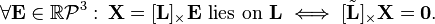 
\forall\mathbf{E}\in\mathbb{R}\mathcal{P}^{3}:\,\mathbf{X}=[\mathbf{L}]_{\times}\mathbf{E}\text{ lies on }\mathbf{L}\iff[\tilde{\mathbf{L}}]_{\times}\mathbf{X}=\mathbf{0}.
