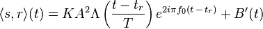 \langle s,r \rangle (t) = KA^2\Lambda\left (\frac{t-t_r}{T} \right)e^{2 i \pi f_0 (t\,-\,t_r)} + B'(t)