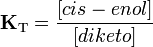 {\mathbf{K}}_\mathrm{T}=\frac{[cis-enol]}{[diketo]}