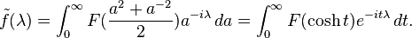 \tilde{f}(\lambda)=\int_0^\infty F({a^2+a^{-2}\over 2}) a^{-i\lambda}\, da= \int_0^\infty F(\cosh t)e^{-it\lambda} \, dt.