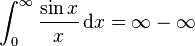 \int_0^\infty \frac{\sin x}{x}\,\mathrm{d}x = \infty - \infty