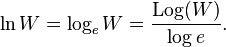 \ln W = \log_e W = \frac{\mathrm{Log}(W)}{\log e}.