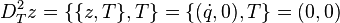 D_T^2 z = \{\{z,T\},T\} = \{(\dot{q}, 0),T\} = (0,0)