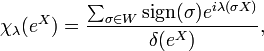 \chi_\lambda(e^X)={\sum_{\sigma \in W} {\rm sign}(\sigma) e^{i\lambda(\sigma X)}\over \delta(e^X)},