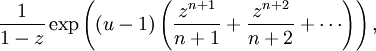 
\frac{1}{1-z}
\exp \left( (u-1) \left( \frac{z^{n+1}}{n+1} + \frac{z^{n+2}}{n+2} + \cdots \right) \right),