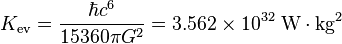 K_{\operatorname{ev}} = \frac{\hbar c^6}{15360 \pi G^2} = 3.562 \times 10^{32} \; \text{W} \cdot \text{kg}^2 \;