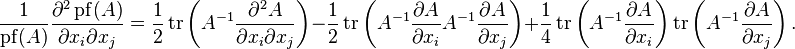 \frac{1}{\operatorname{pf}(A)}\frac{\partial^2\operatorname{pf}(A)}{\partial x_i\partial x_j}=\frac{1}{2}\operatorname{tr}\left(A^{-1}\frac{\partial^2 A}{\partial x_i\partial x_j}\right)-\frac{1}{2}\operatorname{tr}\left(A^{-1}\frac{\partial A}{\partial x_i}A^{-1}\frac{\partial A}{\partial x_j}\right)+\frac{1}{4}\operatorname{tr}\left(A^{-1}\frac{\partial A}{\partial x_i}\right)\operatorname{tr}\left(A^{-1}\frac{\partial A}{\partial x_j}\right).