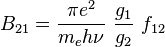 B_{21}=\frac{\pi e^2}{m_e h\nu }~\frac{g_1}{g_2}~f_{12}