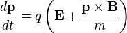 \frac{d\mathbf{p}}{dt} = q\left(\mathbf{E} + \frac{\mathbf{p} \times \mathbf{B}}{m}\right) \,\! 