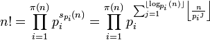 \displaystyle n! =  \prod_{i=1}^{\pi(n)} p_{i}^{s_{p_{i}}(n)} =  \prod_{i=1}^{\pi(n)} p_i^{ \sum_{j = 1}^{\lfloor \log_{p_i}(n) \rfloor} \left\lfloor\frac{n}{{p_i}^j}\right\rfloor  } 