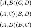 
\begin{align}
(A, B) (C, D) \\[6pt]
(A, C) (B, D) \\[6pt]
(A, D) (B, C) 
\end{align}
