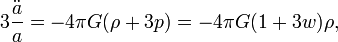 3\frac{\ddot{a}}{a} =-4 \pi G (\rho+3p)=-4\pi G(1+3w)\rho, 