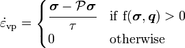 
   \dot{\varepsilon}_{\mathrm{vp}} = \begin{cases}
                        \cfrac{\boldsymbol{\sigma} - \mathcal{P}\boldsymbol{\sigma}}{\tau} & \rm{if}~f(\boldsymbol{\sigma}, \boldsymbol{q}) > 0 \\
                        0 & \rm{otherwise}
    \end{cases}
 