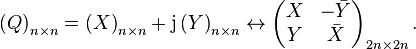 \left(Q\right)_{n \times n} = \left(X\right)_{n \times n} + \mathrm{j}\left(Y\right)_{n \times n} \leftrightarrow \left(\begin{matrix}X & -\bar{Y}\\Y & \bar{X}\end{matrix}\right)_{2n \times 2n}.