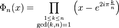 
\Phi_n(x) =
\prod_\stackrel{1\le k\le n}{\gcd(k,n)=1}
\left(x-e^{2i\pi\frac{k}{n}}\right)
