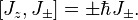 \left[J_z,J_\pm\right] = \pm\hbar J_\pm.\quad