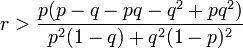 r > \frac{p(p - q - pq - q^2 + pq^2)}{p^2(1 - q) + q^2(1 - p)^2}