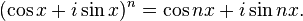 (\cos x + i \sin x)^n = \cos nx + i \sin nx.