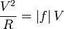  \frac{V^2}{R} = \left| f \right| V 