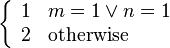 \left\{\begin{array}{ll}1 & m = 1 \vee n = 1\\ 2 & \text{otherwise}\end{array}\right.