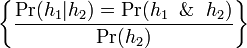 \bigg\{ \frac{\Pr(h_1|h_2) = \Pr(h_1 \And h_2)}{\Pr(h_2)} \bigg\}