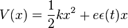 V(x) = \dfrac{1}{2}kx^2+e\epsilon(t)x