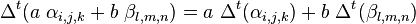 \ \Delta^t(a\ \alpha_{i,j,k} + b\ \beta_{l,m,n} )= a \ \Delta^t(\alpha_{i,j,k}) +  b \ \Delta^t(\beta_{l,m,n})