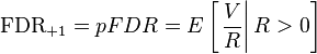 \mathrm{FDR}_{+1} = pFDR = E \left[ \left. {\frac{V}{R}} \right| R>0 \right] 