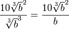 \frac{{10\sqrt[3]{b}^2}}{\sqrt[3]{b}^3} = \frac{10\sqrt[3]{b}^2}{b}