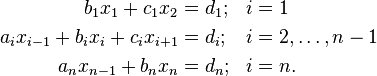 \begin{align}
b_1 x_1 + c_1 x_2 & = d_1;& i & = 1 \\
a_i x_{i - 1} + b_i x_i  + c_i x_{i + 1} & = d_i;& i & = 2, \ldots, n - 1 \\
a_n x_{n - 1} + b_n x_n & = d_n;& i & = n.
\end{align}
