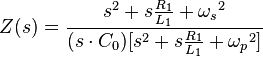 Z(s) = \frac{s^2 + s\frac{R_1}{L_1} + {\omega_s}^2}{(s\cdot C_0)[s^2 + s\frac{R_1}{L_1} + {\omega_p}^2]} 