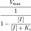 \cfrac{V_\max}{\cfrac{1}{1 - \cfrac{[I]}{[I]+K_i}}} 