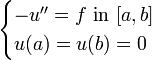 \begin{cases} 
-u''=f \mbox { in } [a, b]  \\
u(a)=u(b)=0   
\end{cases}
