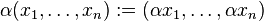 \alpha(x_1,\ldots,x_n):=(\alpha x_1, \ldots, \alpha x_n)