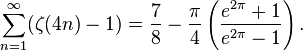 
\sum_{n=1}^{\infty}(\zeta(4n)-1) = \frac78-\frac{\pi}{4}\left(\frac{e^{2\pi}+1}{e^{2\pi}-1}\right).
