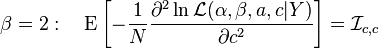 \beta = 2: \quad \operatorname{E}\left [- \frac{1}{N} \frac{\part^2\ln \mathcal{L} (\alpha, \beta, a, c|Y)}{\partial c^2} \right ] = {\mathcal{I}}_{c, c}