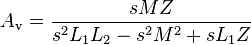  A_\mathrm v = \frac {sMZ}{s^2 L_1 L_2 - s^2 M^2 + sL_1 Z} 