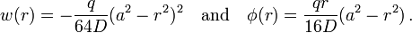 
   w(r) = -\frac{q}{64 D} (a^2 -r^2)^2 \quad \text{and} \quad 
   \phi(r) = \frac{qr}{16 D}(a^2-r^2) \,.
