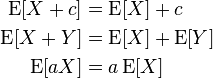 \begin{align}
  \operatorname{E}[X + c] &=   \operatorname{E}[X] + c \\
  \operatorname{E}[X + Y] &=   \operatorname{E}[X] + \operatorname{E}[Y] \\
  \operatorname{E}[aX]    &= a \operatorname{E}[X]
\end{align}