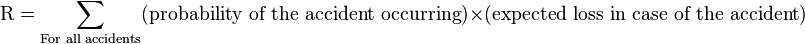  \text{R} =  \sum_\text{For all accidents} (\text{probability of the accident occurring}) \times  (\text{expected loss in case of the accident})