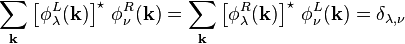 \sum_{\mathbf{k}} \left[\phi^L_\lambda(\mathbf{k})\right]^\star \, \phi^R_\nu(\mathbf{k})=\sum_{\mathbf{k}} \left[\phi^R_\lambda(\mathbf{k})\right]^\star \, \phi^L_\nu(\mathbf{k})= \delta_{\lambda,\nu}